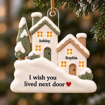 I Wish You Lived Next Door Ceramic Effect - Personalized Acrylic Ornament - Best Friend Christmas Gift