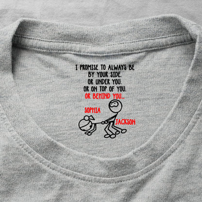I Promise To Always Be Or On Top Of You Behind You - Spicy Gift For Her - Personalized Shirt