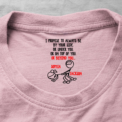 I Promise To Always Be Or On Top Of You Behind You - Spicy Gift For Her - Personalized Shirt