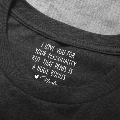 I Love You For Your Personality But That Is A Huge Bonus - Personalized Shirt