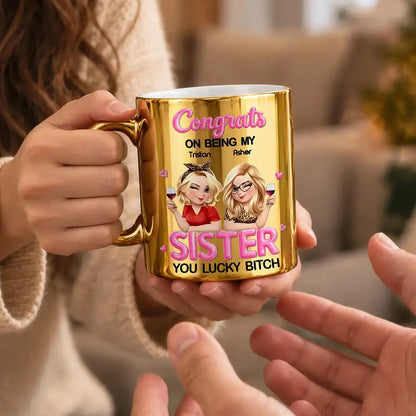 Gift For Sister, Bestie - Personalized Congrats On Being My Sister Metallic Mug