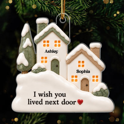 I Wish You Lived Next Door Ceramic Effect - Personalized Acrylic Ornament - Best Friend Christmas Gift